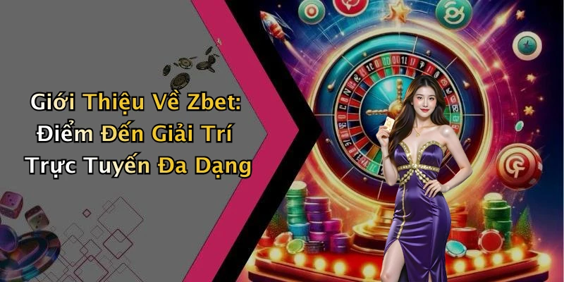 zbet-kham-pha-the-gioi-giai-tri-truc-tuyen-day-me-hoac