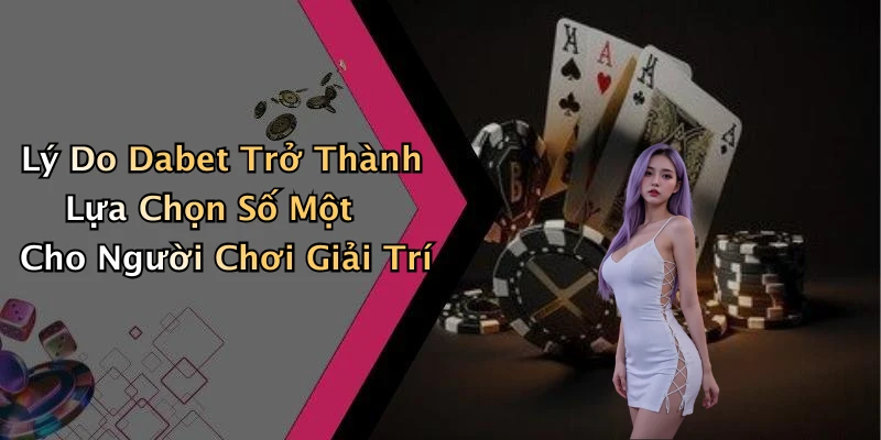 dabet-kham-pha-the-gioi-giai-tri-truc-tuyen-day-hap-dan