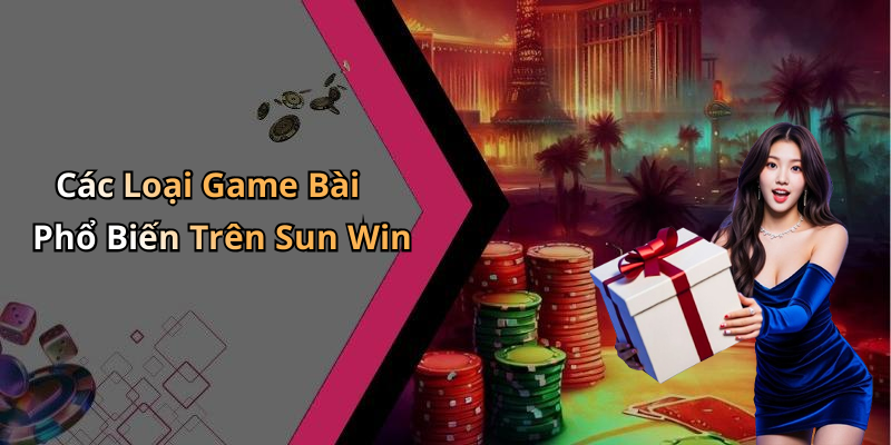 Các Loại Game Bài Phổ Biến Trên Sun Win