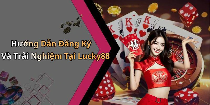 Hướng Dẫn Đăng Ký Và Trải Nghiệm Tại Lucky88