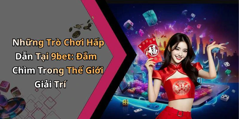 9bet-kham-pha-the-gioi-giai-tri-truc-tuyen-day-hap-dan-va-thu-vi-19971