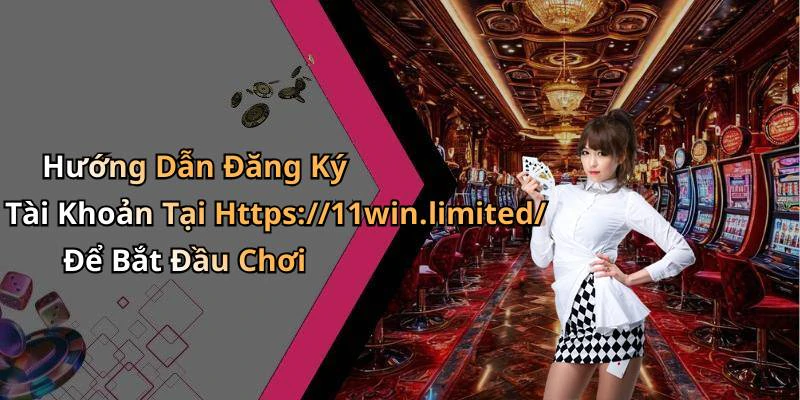 Hướng Dẫn Đăng Ký Tài Khoản Tại Https://11win.limited/ Để Bắt Đầu Chơi