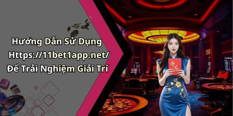 Hướng Dẫn Sử Dụng Https://11bet1app.net/ Để Trải Nghiệm Giải Trí
