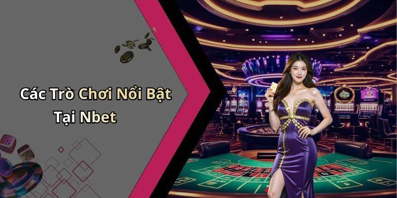 Các Trò Chơi Nổi Bật Tại Nbet