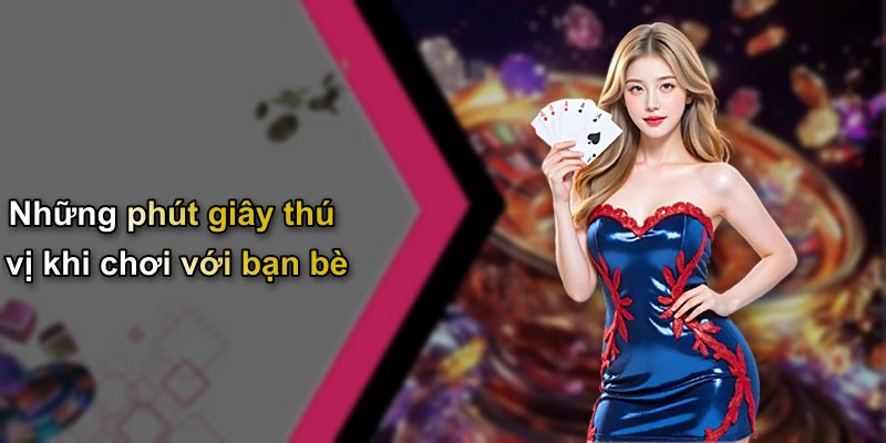 Những phút giây thú vị khi chơi với bạn bè