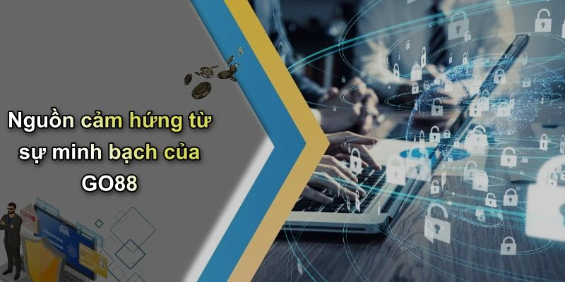 Nguồn cảm hứng từ sự minh bạch của GO88